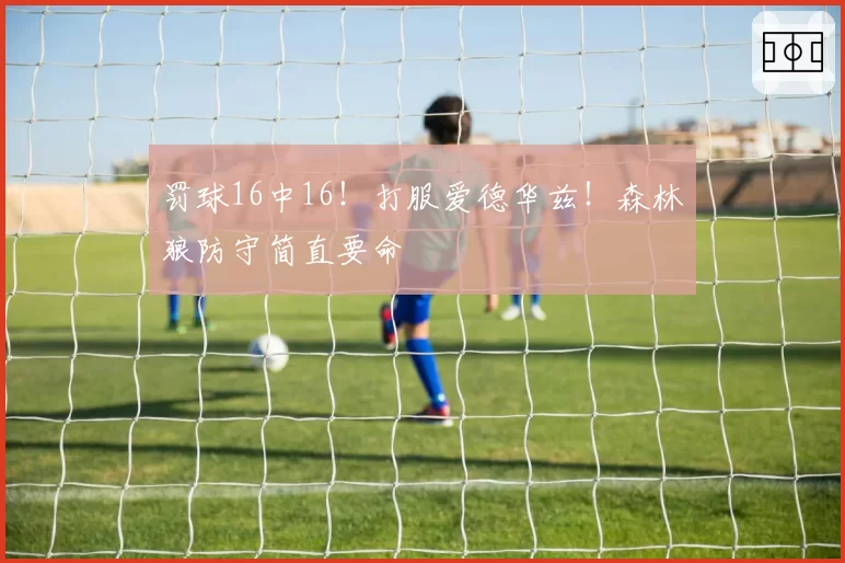 罚球16中16！打服爱德华兹！森林狼防守简直要命