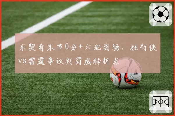 东契奇末节0分+六犯离场，独行侠vs雷霆争议判罚成转折点