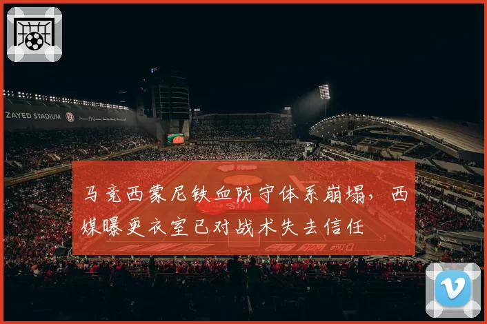 马竞西蒙尼铁血防守体系崩塌，西媒曝更衣室已对战术失去信任