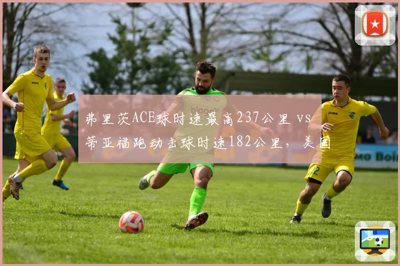 弗里茨ACE球时速最高237公里 vs 蒂亚福跑动击球时速182公里,美国新星力量与速度对决