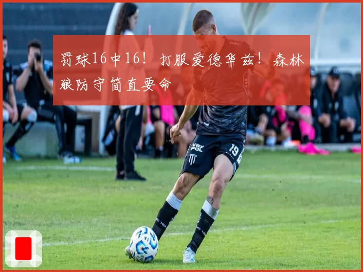 罚球16中16！打服爱德华兹！森林狼防守简直要命