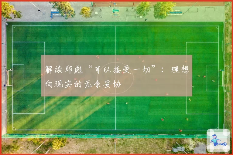 解读邱彪“可以接受一切”:理想向现实的无奈妥协